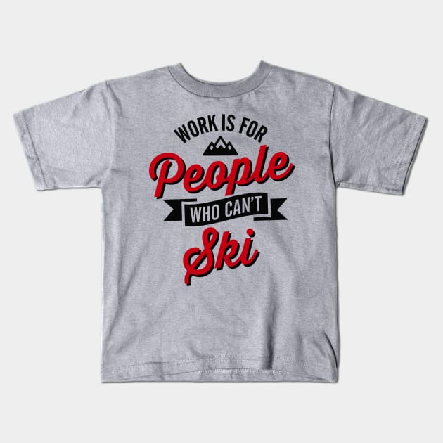 Work is for people who can't ski Kids T-Shirt by LaundryFactory